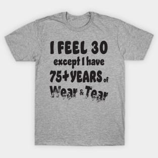 I feel 30 except 75+ T-Shirt